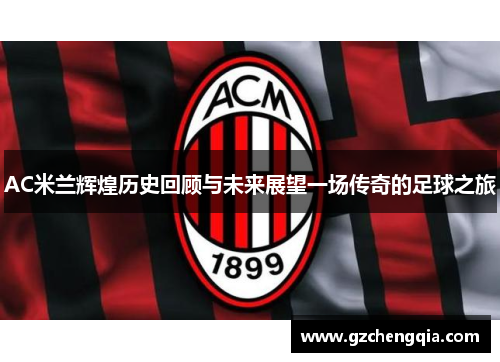 AC米兰辉煌历史回顾与未来展望一场传奇的足球之旅