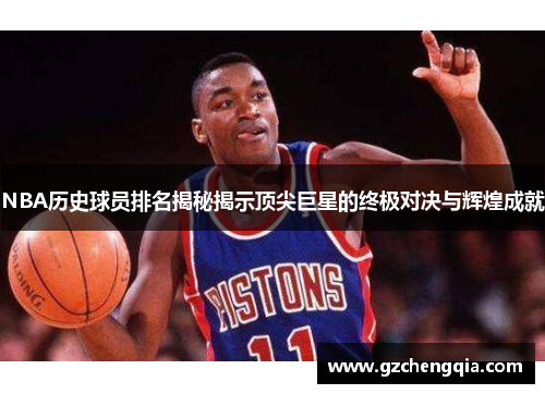NBA历史球员排名揭秘揭示顶尖巨星的终极对决与辉煌成就