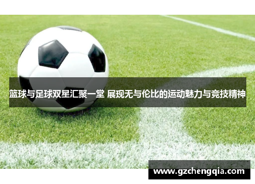 篮球与足球双星汇聚一堂 展现无与伦比的运动魅力与竞技精神