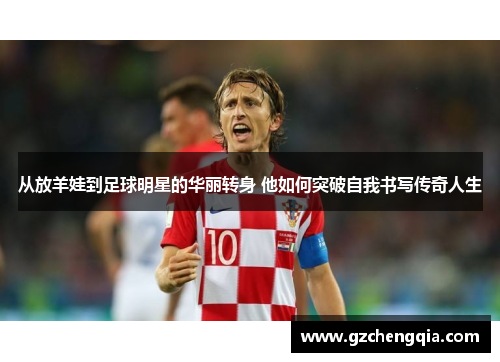 从放羊娃到足球明星的华丽转身 他如何突破自我书写传奇人生