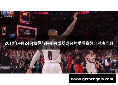 2019年4月24日雷霆与开拓者激战成名的季后赛经典对决回顾