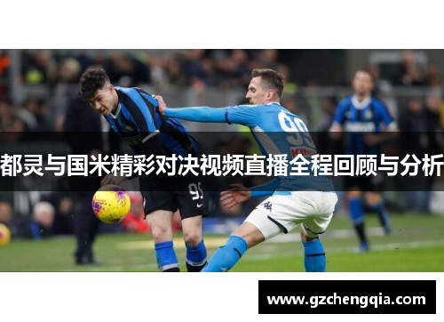 都灵与国米精彩对决视频直播全程回顾与分析